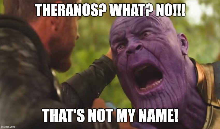 You said it wrong | THERANOS? WHAT? NO!!! THAT'S NOT MY NAME! | image tagged in wait for it | made w/ Imgflip meme maker
