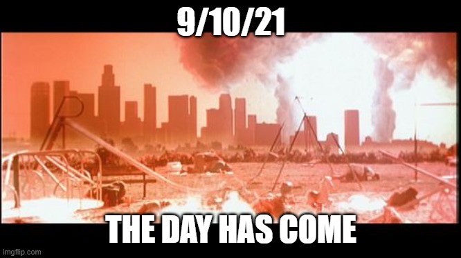 The ninth month, the tenth day, the twenty first year. Repent, it is not too late. | 9/10/21; THE DAY HAS COME | image tagged in terminator 2 judgement day,9/10/21 | made w/ Imgflip meme maker