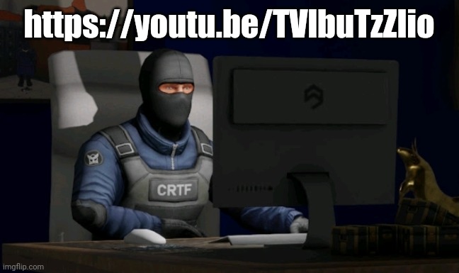 counter-terrorist looking at the computer | https://youtu.be/TVlbuTzZlio | image tagged in computer | made w/ Imgflip meme maker