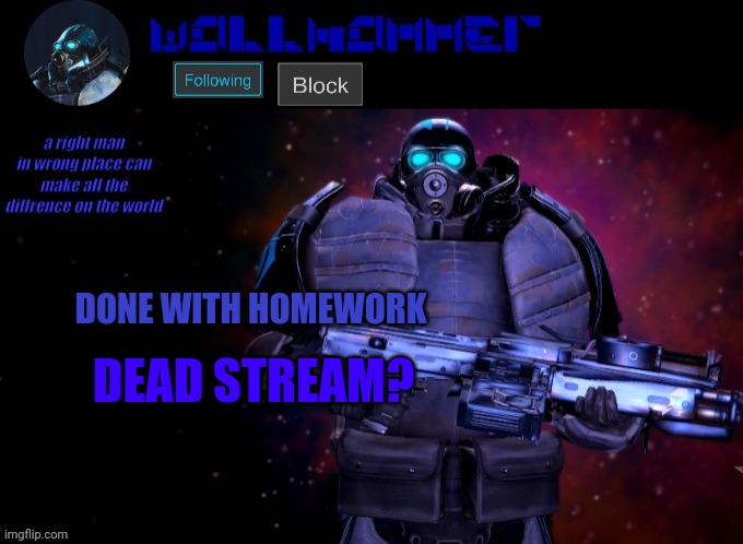 wallhammer | DONE WITH HOMEWORK; DEAD STREAM? | image tagged in wallhammer | made w/ Imgflip meme maker