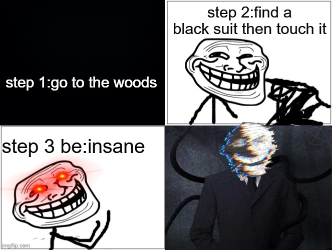may 7th,2014"Slender"incident | step 2:find a black suit then touch it; step 1:go to the woods; step 3 be:insane | image tagged in slenderman,trollge,incident | made w/ Imgflip meme maker