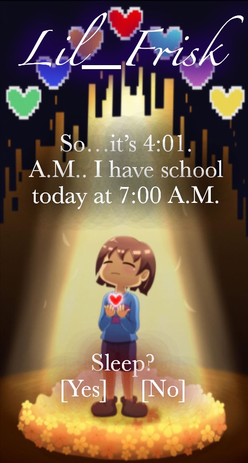 * Little frisker down the lane | So…it’s 4:01. A.M.. I have school today at 7:00 A.M. Sleep?
[Yes]     [No] | image tagged in little frisker down the lane | made w/ Imgflip meme maker