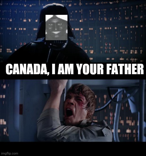 Star Wars No | CANADA, I AM YOUR FATHER | image tagged in memes,star wars no | made w/ Imgflip meme maker