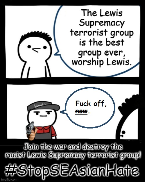 Join the war and destroy the racist Lewis Supremacy terrorist group! #StopSEAsianHate | made w/ Imgflip meme maker