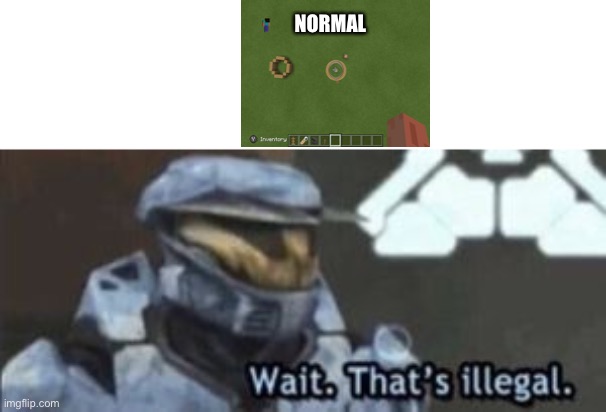 Ah yes i see | NORMAL | image tagged in wait that's illegal | made w/ Imgflip meme maker
