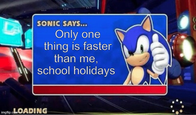 Bruh | Only one thing is faster than me,  school holidays | image tagged in sonic says | made w/ Imgflip meme maker