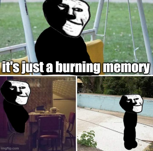 Dementia hits | it's just a burning memory | image tagged in memes,sad pablo escobar | made w/ Imgflip meme maker
