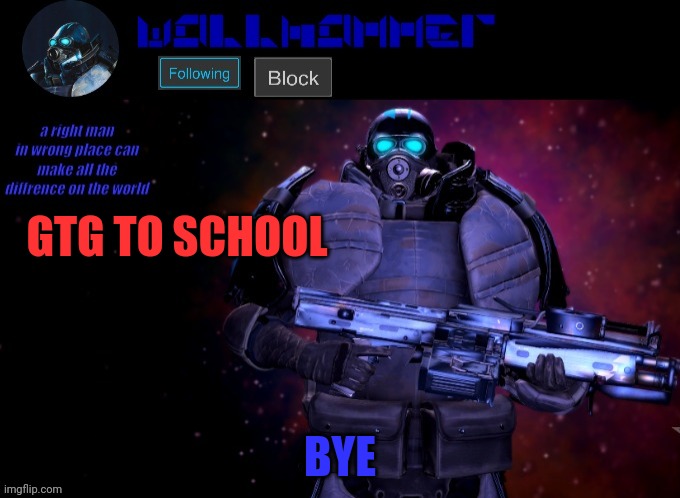 wallhammer | GTG TO SCHOOL; BYE | image tagged in wallhammer | made w/ Imgflip meme maker