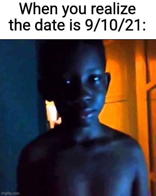 Happens once in a hundred years | When you realize the date is 9/10/21: | image tagged in memes,fun,whats nine plus ten,twenty one | made w/ Imgflip meme maker