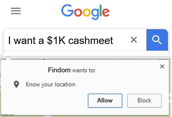 Know your location Findom | I want a $1K cashmeet; Findom | image tagged in wants to know your location,memes | made w/ Imgflip meme maker