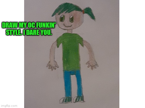 She's 15, don't sexualize her | DRAW MY OC FUNKIN' STYLE. I DARE YOU. | image tagged in drawing | made w/ Imgflip meme maker