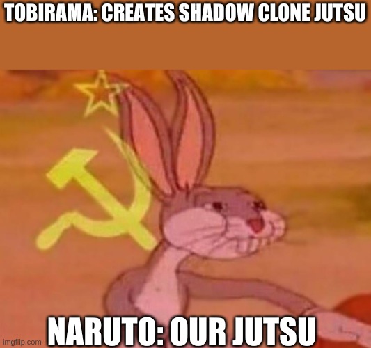 Our jutsu | TOBIRAMA: CREATES SHADOW CLONE JUTSU; NARUTO: OUR JUTSU | image tagged in bugs bunny comunista | made w/ Imgflip meme maker