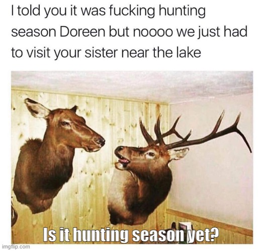 Is it hunting season yet? | made w/ Imgflip meme maker