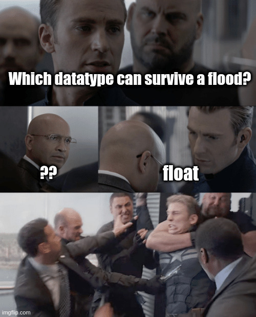 Captain america elevator | Which datatype can survive a flood? float; ?? | image tagged in captain america elevator | made w/ Imgflip meme maker