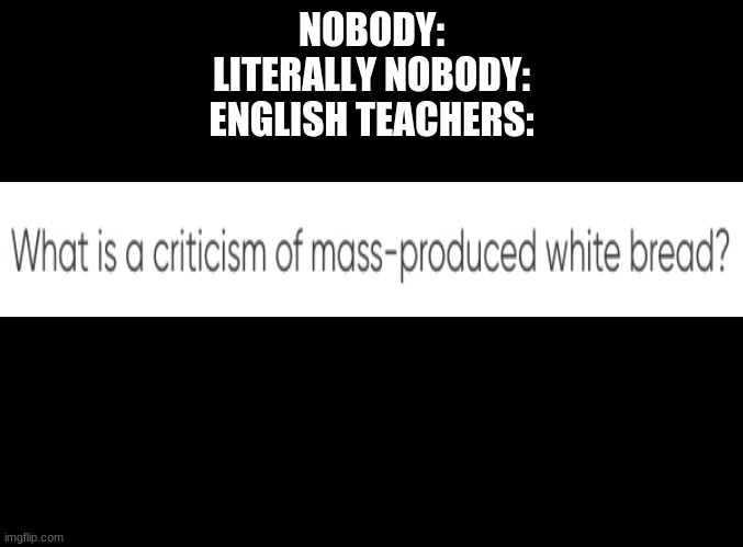 i got this question while figuring out my reading score | NOBODY:
LITERALLY NOBODY:
ENGLISH TEACHERS: | image tagged in blank black | made w/ Imgflip meme maker