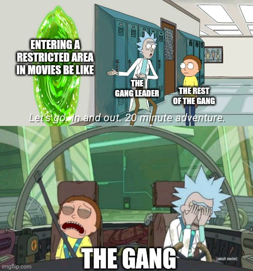 20 minute adventure rick morty | ENTERING A RESTRICTED AREA IN MOVIES BE LIKE; THE GANG LEADER; THE REST OF THE GANG; THE GANG | image tagged in 20 minute adventure rick morty | made w/ Imgflip meme maker