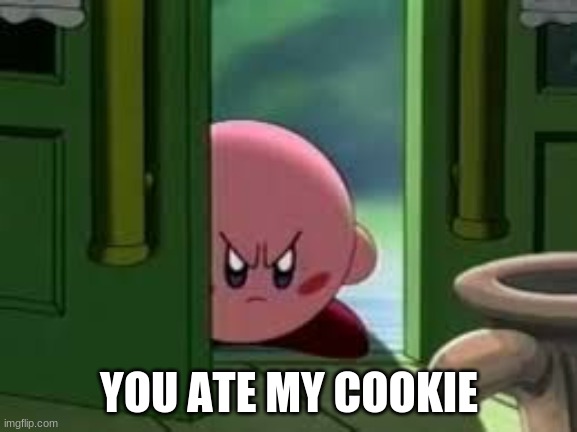 You ate my cookie |  YOU ATE MY COOKIE | image tagged in pissed off kirby | made w/ Imgflip meme maker