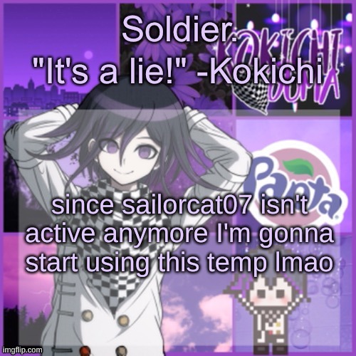 Soldier's Kokichi temp | since sailorcat07 isn't active anymore I'm gonna start using this temp lmao | image tagged in soldier's kokichi temp | made w/ Imgflip meme maker