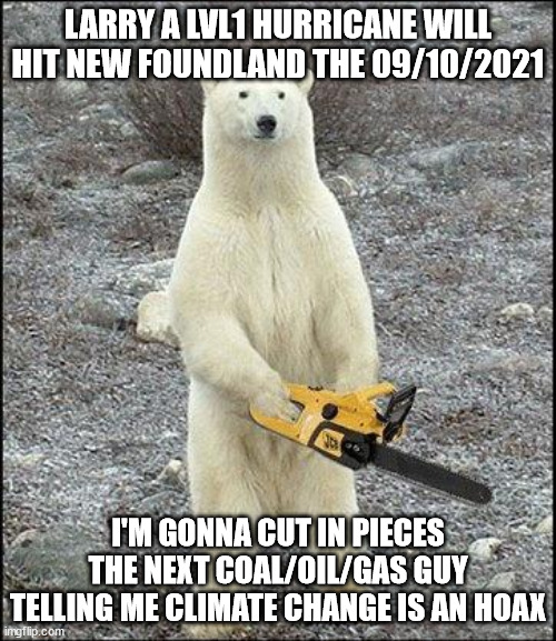 larry hurricane in new foundland | LARRY A LVL1 HURRICANE WILL HIT NEW FOUNDLAND THE 09/10/2021; I'M GONNA CUT IN PIECES THE NEXT COAL/OIL/GAS GUY TELLING ME CLIMATE CHANGE IS AN HOAX | image tagged in larry,hurricane,climate change,funny,fun,funny memes | made w/ Imgflip meme maker