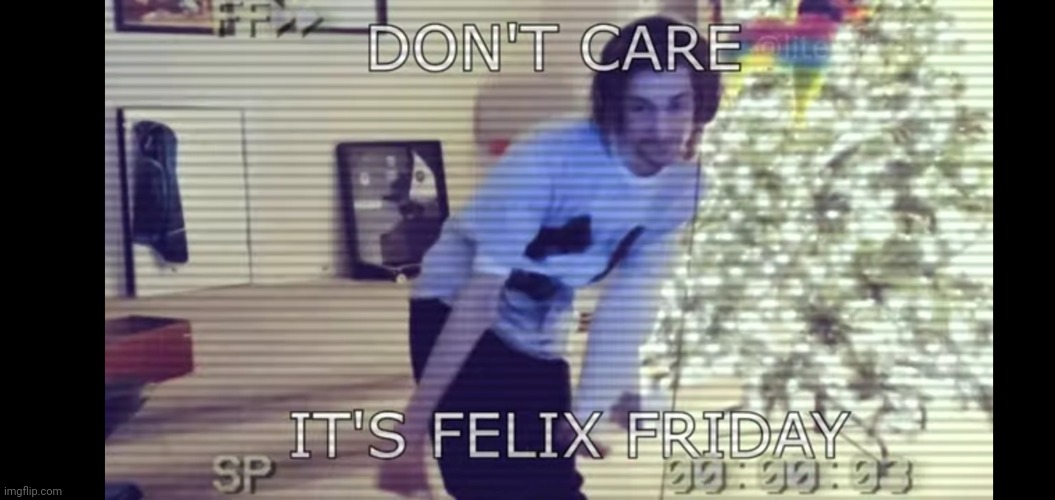 Don't care it's Felix Friday PagMan | image tagged in twitch,celebration,holiday | made w/ Imgflip meme maker