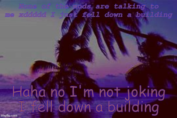 Too bad | None of the mods are talking to me xddddd I just fell down a building; Haha no I'm not joking I fell down a building | image tagged in highlight s announcement d | made w/ Imgflip meme maker