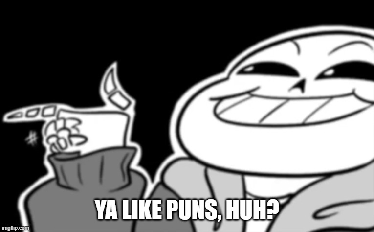 Ya like puns? | YA LIKE PUNS, HUH? | image tagged in ya like puns | made w/ Imgflip meme maker