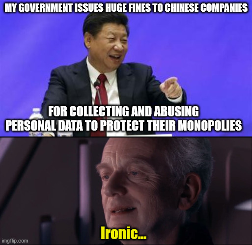 Not like Xi Jinping would ever DREAM of abusing personal data to protect his own monopoly on power | MY GOVERNMENT ISSUES HUGE FINES TO CHINESE COMPANIES; FOR COLLECTING AND ABUSING PERSONAL DATA TO PROTECT THEIR MONOPOLIES; Ironic... | image tagged in xi jinping laughing,palpatine ironic,politics,china | made w/ Imgflip meme maker
