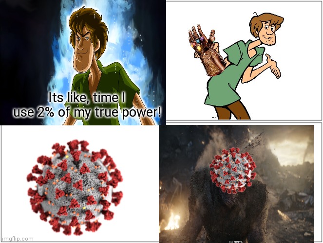 Covid doesn't feel too good... | Its like, time I use 2% of my true power! | image tagged in shaggy,blank comic panel 2x2,covid-19,coronavirus | made w/ Imgflip meme maker