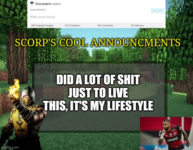 Only OGs will remember this song | SCORP'S COOL ANNOUNCMENTS; DID A LOT OF SHIT JUST TO LIVE THIS, IT'S MY LIFESTYLE | image tagged in scorp's cool announcments v2 | made w/ Imgflip meme maker