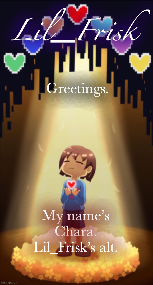 * Little frisker down the lane | Greetings. My name’s Chara. Lil_Frisk’s alt. | image tagged in little frisker down the lane | made w/ Imgflip meme maker