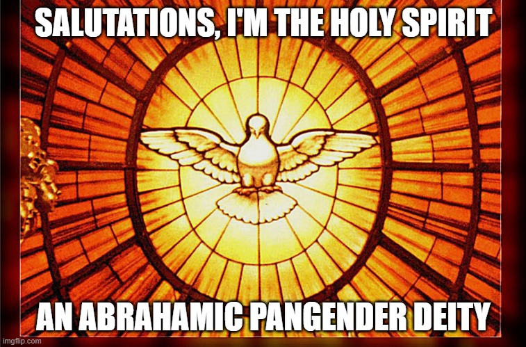 Birb. | SALUTATIONS, I'M THE HOLY SPIRIT; AN ABRAHAMIC PANGENDER DEITY | image tagged in holy spirit,birb,memes,deities,abrahamic religions,lgbtq | made w/ Imgflip meme maker