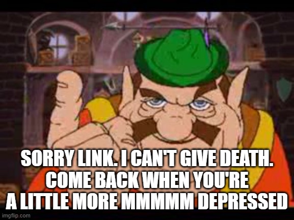 Morshu | SORRY LINK. I CAN'T GIVE DEATH.
COME BACK WHEN YOU'RE A LITTLE MORE MMMMM DEPRESSED | image tagged in morshu | made w/ Imgflip meme maker