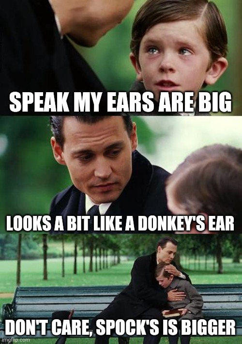 Finding Neverland Meme | SPEAK MY EARS ARE BIG; LOOKS A BIT LIKE A DONKEY'S EAR; DON'T CARE, SPOCK'S IS BIGGER | image tagged in memes,finding neverland | made w/ Imgflip meme maker