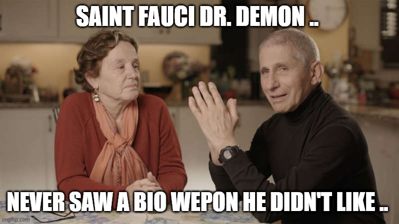 GAIN OF FUNTION FAUCI .. | SAINT FAUCI DR. DEMON .. NEVER SAW A BIO WEPON HE DIDN'T LIKE .. | image tagged in confirmed | made w/ Imgflip meme maker