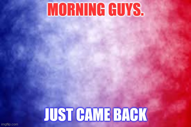 judgment day aye? | MORNING GUYS. JUST CAME BACK | made w/ Imgflip meme maker