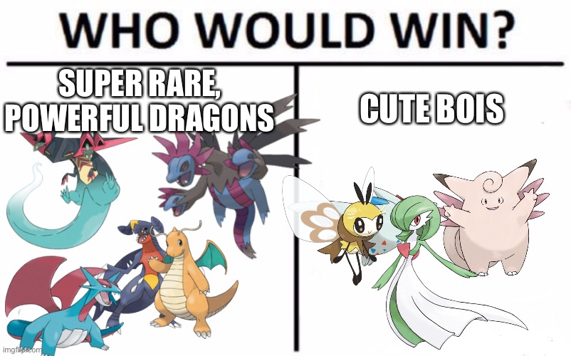 Battle | SUPER RARE, POWERFUL DRAGONS; CUTE BOIS | image tagged in memes,who would win | made w/ Imgflip meme maker