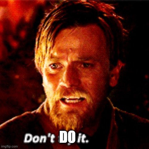 Don't Try It | DO | image tagged in don't try it | made w/ Imgflip meme maker