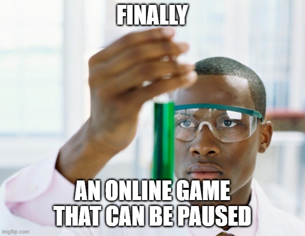 Black Scientist (Finally Xium) | FINALLY; AN ONLINE GAME THAT CAN BE PAUSED | image tagged in black scientist finally xium,memes | made w/ Imgflip meme maker