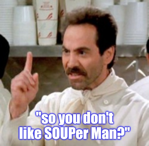 Soup Nazi | "so you don't like SOUPer Man?" | image tagged in soup nazi | made w/ Imgflip meme maker