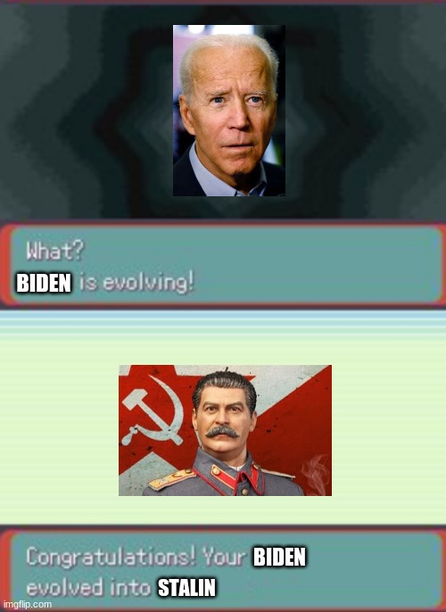 pokemon biden | BIDEN; BIDEN; STALIN | image tagged in 2 step pokemon evolution | made w/ Imgflip meme maker