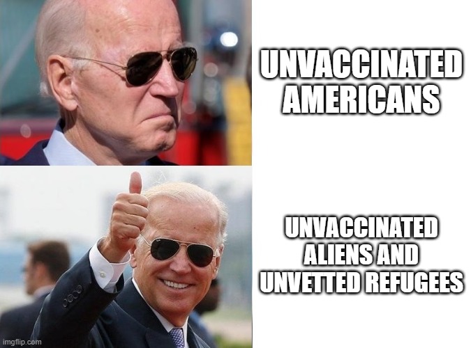 Biden Yes No | UNVACCINATED AMERICANS; UNVACCINATED ALIENS AND UNVETTED REFUGEES | image tagged in biden yes no | made w/ Imgflip meme maker