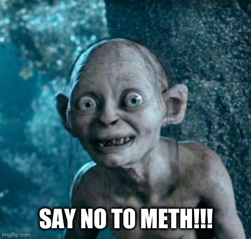 Golum | SAY NO TO METH!!! | image tagged in golum | made w/ Imgflip meme maker