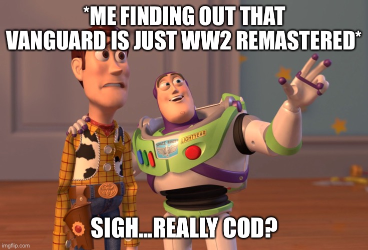 Vanguard is WW2 | *ME FINDING OUT THAT VANGUARD IS JUST WW2 REMASTERED*; SIGH...REALLY COD? | image tagged in memes,x x everywhere | made w/ Imgflip meme maker