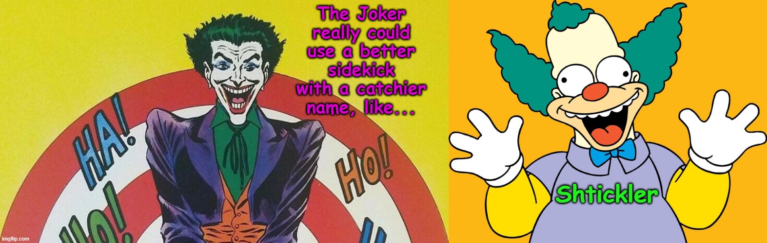 "Hey-Hey!  Betcha Didn't See This One Coming, Did Ya?!"  "Hoohoohoohahaha!" | The Joker really could use a better sidekick with a catchier name, like... Shtickler | image tagged in the joker,clown,batman,the simpsons | made w/ Imgflip meme maker