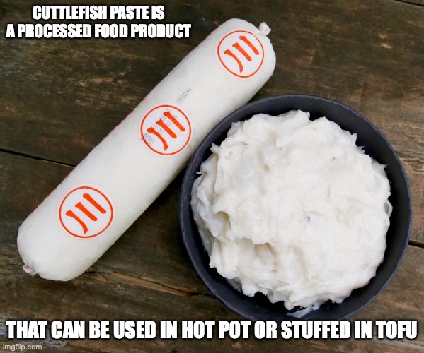 Cuttlefish Paste | CUTTLEFISH PASTE IS A PROCESSED FOOD PRODUCT; THAT CAN BE USED IN HOT POT OR STUFFED IN TOFU | image tagged in food,memes | made w/ Imgflip meme maker