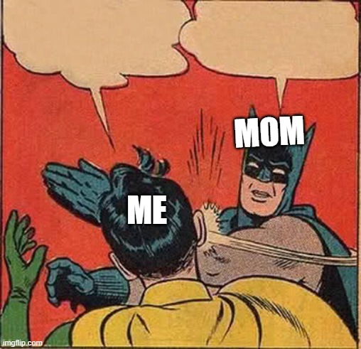 Batman Slapping Robin Meme | MOM ME | image tagged in memes,batman slapping robin | made w/ Imgflip meme maker