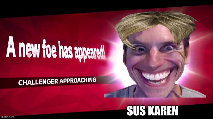 Super Smash Bros. Challenger Approaching | SUS KAREN | image tagged in super smash bros challenger approaching | made w/ Imgflip meme maker