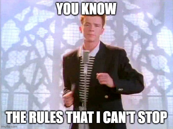 YOU KNOW THE RULES THAT I CAN'T STOP | image tagged in rickrolling | made w/ Imgflip meme maker