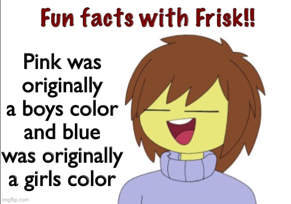 Fun Facts With Frisk!! | Pink was originally a boys color and blue was originally a girls color | image tagged in fun facts with frisk | made w/ Imgflip meme maker