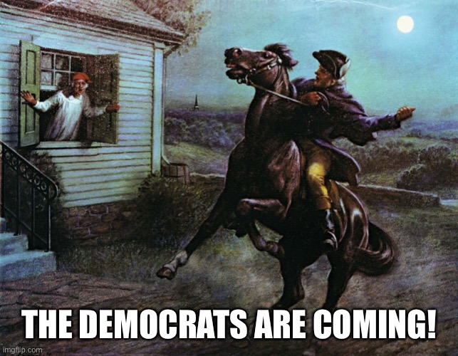 Let Paul Revere ride again | THE DEMOCRATS ARE COMING! | image tagged in paul revere,democrats | made w/ Imgflip meme maker